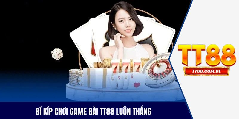 Bí kíp chơi game bài TT88 luôn thắng
