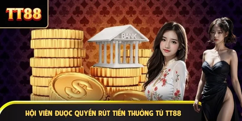 Hội viên được quyền rút tiền thưởng từ TT88