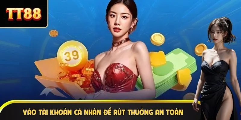Vào tài khoản cá nhân để rút thưởng an toàn